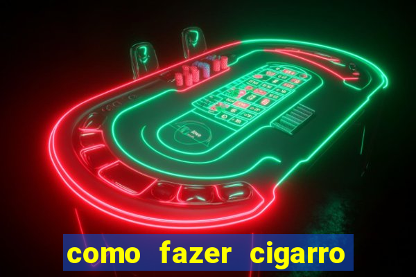 como fazer cigarro caseiro de papel